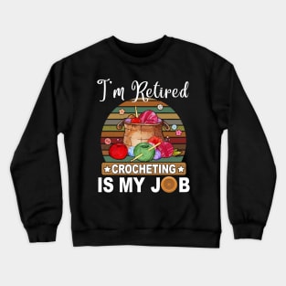 I Retired Crocheting Is My Job Gift For Knitting Lover Crewneck Sweatshirt